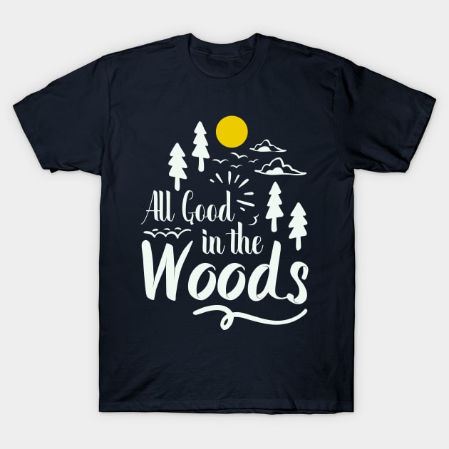 all good in the woods outdoors adventure T-Shirt by Tesszero